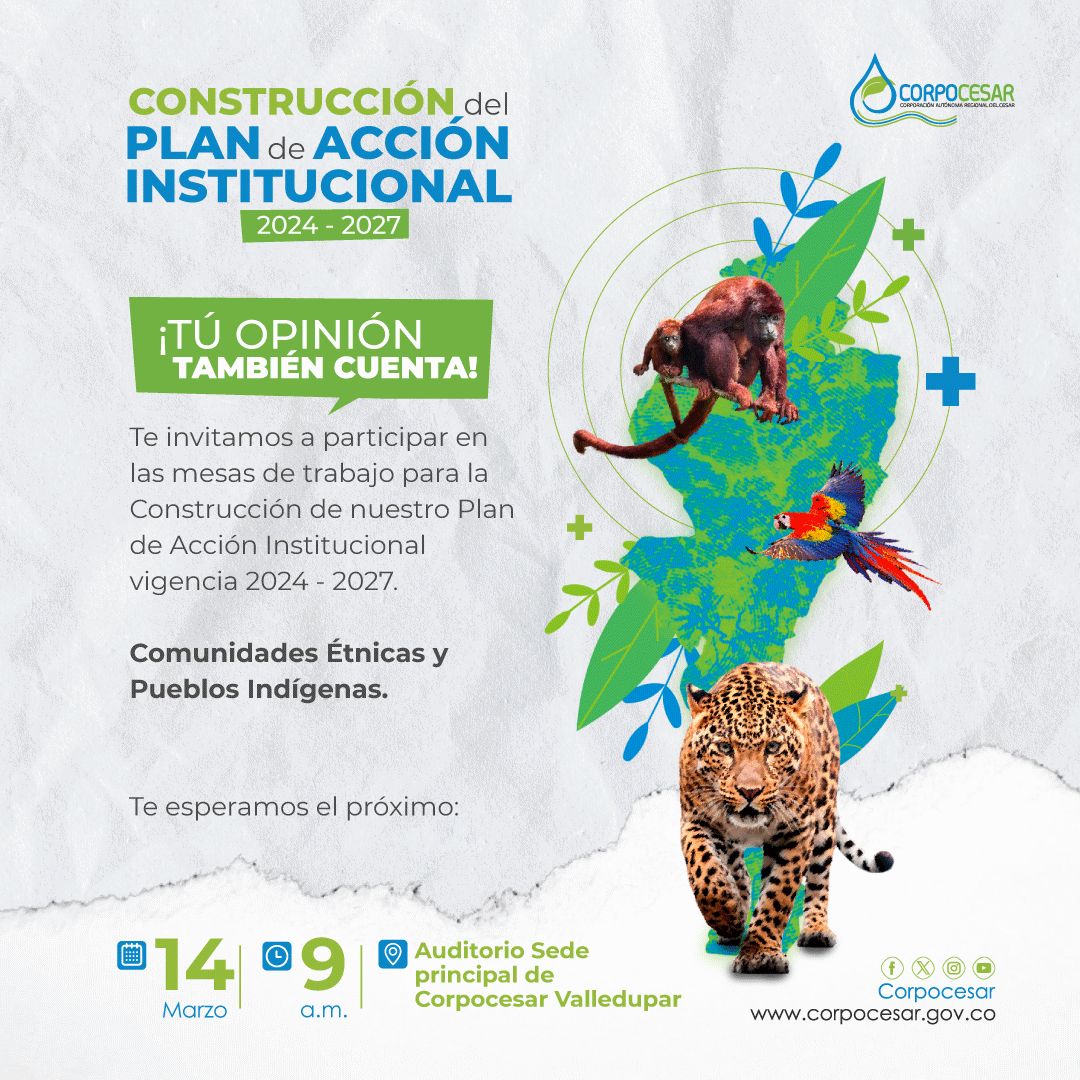 Pieza «Construcción del Plan de Acción Institucional 2024 - 2027. ¡Tú opinión también cuenta!». Te invitamos a participar en las mesas de trabajo para la Construcción de nuestro Plan de Acción Institucional vigencia 2024 - 2027. Comunidades Étnicas y Pueblos Indígenas. Te esperamos el próximo 14 de marzo, 9 a.m., Auditorio Sede principal de Corpocesar Valledupar.